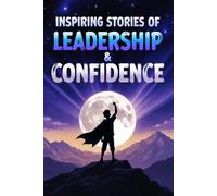 Inspiring Stories of Leadership & Confidence for Kids Building Courage, Responsibility, and Self-Belief Through Heartwarming Short Stories