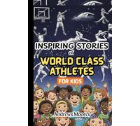 INSPIRING STORIES OF WORLD-CLASS ATHLETES FOR KIDS: Illustrated Amazing Tales of the Life of Sports Heroes to Encourage Children, Spark Confidence, and the Can-do Spirit in Young Readers