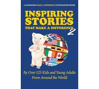 Inspiring Stories That Make a Difference 2: By over 125 Kids and Young Adults from Around the World