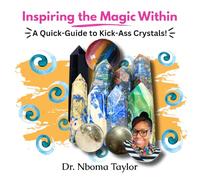 Inspiring the Magic Within: A Quick-Guide to Kick-Ass Crystals!