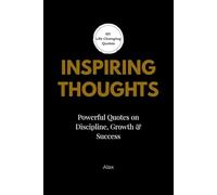 Inspiring Thoughts: A Collections of Quotes on Discipline, Growth and Self-Development: 101 Reflections from Timeless Thinkers and Modern Voices