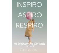 Inspiro Aspiro Respiro: Mi largo camino de vuelta a la vida