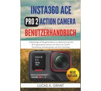 Insta360 ACE Pro 2 Action Kamera Benutzerhandbuch: Vollständiges Anfängerhandbuch zur Beherrschung Ihrer 8K KI-gesteuerten Kamera mit Schritt-für-Schritt-Einrichtung, Aufnahmemodi und Profi-Techniken