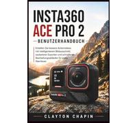 Insta360 Ace Pro 2 Benutzerhandbuch: Erstellen Sie bessere Actionvideos mit intelligenterem Bildausschnitt, saubereren Exporten und schnelleren Bearbeitungsabläufen für jedes Abenteuer