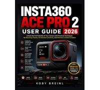 INSTA360 ACE PRO 2 USER GUIDE 2026: Unlock the Full Potential of Your Camera with Practical Techniques for Stunning Visuals, AI-Assisted Creativity, and Effortless Content Creation