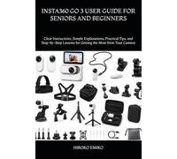 INSTA360 GO 3 USER GUIDE FOR SENIORS AND BEGINNERS: Clear Instructions, Simple Explanations, Practical Tips, and Step-by-Step Lessons for Getting the Most from Your Camera