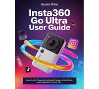 Insta360 GO Ultra User Guide: Master the Art of Capturing High Quality Footage for Social Media and Vlogging with Pro-Level Tips