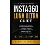 Insta360 Luna Ultra Guide: A Comprehensive Handbook for Beginners and Professionals to Master 8K Recording, Leica Color Science, AI Tracking, Telephoto Zoom, and Creative Content Production