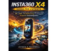 INSTA360 X4 GUIDA PER L'UTENTE: Il manuale completo per padroneggiare i video 8K a 360°, l'IA Reframing e la fotografia d'azione cinematografica