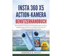 Insta360 X5 Action-Kamera Benutzerhandbuch: Die komplette Einrichtung, Aufnahmetechniken und Profi-Bearbeitungsworkflows mit Insta360 Studio App für atemberaubende 360-Grad-Inhalte