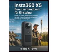 Insta360 X5 Benutzerhandbuch für Einsteiger: Schritt-für-Schritt-Anleitung zum Meistern von 360°-Videos, Einzellinsen-Aufnahmen, Bearbeitung und Weitergabe