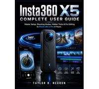 Insta360 X5 Complete User Guide: Master Setup, Shooting Modes, Hidden Tricks & Pro Editing to Shoot Like a Pro in Hours