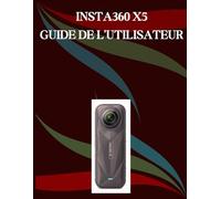 Insta360 X5 Guide de l'utilisateur: Un manuel étape par étape pour les débutants et les seniors couvrant les fonctionnalités essentielles de l'appareil photo, les techniques créatives