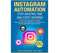 Instagram Automation: Stop Wasting Time and Start Growing: An easy to follow, step by step flow, that grows your account while you relax