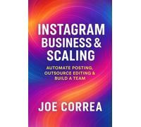 Instagram Business & Scaling: Automate Posting, Outsource Editing & Build a Team: 10
