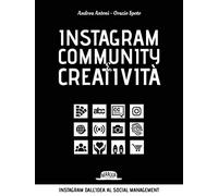 Instagram community creatività. Instagram dall'idea al social managemnt