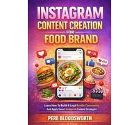 INSTAGRAM CONTENT CREATION FOR FOOD BRAND: Learn How To Build A Loyal Foodie Community And Apply Smart Instagram Content Strategies
