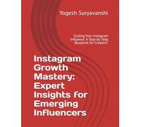 Instagram Growth Mastery: Expert Insights for Emerging Influencers: Scaling Your Instagram Influence: A Step-by-Step Blueprint for Creators”