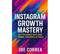 Instagram Growth Mastery: Get Followers Fast Using Trends, Hashtags & AI Tools: 1
