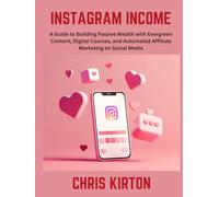 Instagram Income: A Guide to Building Passive Wealth with Evergreen Content, Digital Courses, and Automated Affiliate Marketing on Social Media
