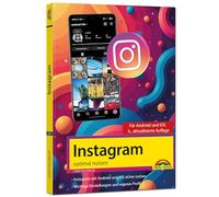 Instagram optimal nutzen - Alle Funktionen anschaulich erklärt, mit vielen Tipps und Tricks - komplett in Farbe