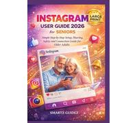 INSTAGRAM USER GUIDE 2026 For SENIORS: Simple Step-by-Step Setup, Sharing, Safety, and Connection Guide for Older Adults in large color print