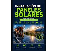 Instalación de Paneles Solares: Guía Completa de Sistemas Fotovoltaicos: Diseño, Dimensionamiento, Montaje, Cableado, Inversores, Baterías y Mantenimiento Solar