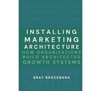 Installing Marketing Architecture™: Transforming Strategy into Systems That Power Growth