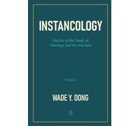INSTANCOLOGY: Outline of the Study of Ontology and the Absolute (Volume I): 1