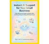 Instant AI Support for Your Small Business: A No-Nonsense Guide to Quick Wins and Easy Setup for Busy Entrepreneurs