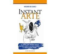 Instant arte. Il libro che rende facile capire l'arte, la sua storia e i suoi capolavori