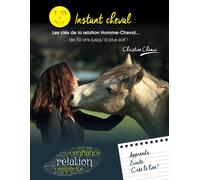 Instant Cheval : les clés de la relation Homme-Cheval ... de 10 ans jusqu'à plus