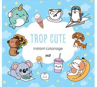 Instant coloriage - Trop cute: 80 coloriages et 3 marque-pages