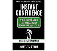 Instant Confidence: Remove Limiting Beliefs. Take Fearless Action. Achieve Your Goals - Fast!