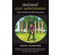 Instant Golf Improvement: The 6 Pillars to Golf Success