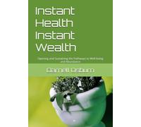 Instant Health Instant Wealth: Opening and Sustaining the Pathways to Well-being and Abundance
