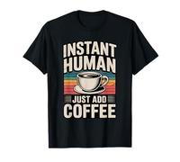 Instant Human Just ADD Coffee Maglietta