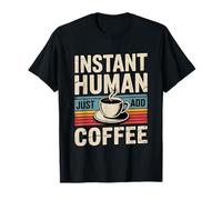 Instant Human Just ADD Coffee Maglietta