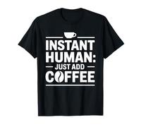 Instant Human Just ADD Coffee Maglietta