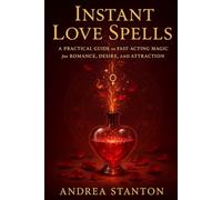 Instant Love Spells: A Practical Guide to Fast-Acting Magic for Romance, Desire, and Attraction: 1