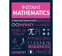 Instant Mathematics: Key Thinkers, Theories, Discoveries and Concepts Explained on a Single Page