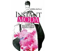 Instant moda. La moda, dagli esordi a oggi, come non ve l'ha mai raccontata nessuno
