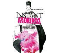 Instant moda. La moda, dagli esordi a oggi, come non ve l'ha mai