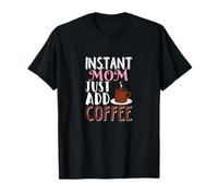 Instant Mom Just ADD Coffee Lover Divertente Festa della Mamma Maglietta