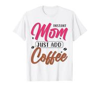 Instant Mom Just ADD Coffee Maglietta