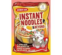 Instant Noodles and Beyond: A Comic Book With Recipes for Souped-up Ramen, MAC & Cheese and More