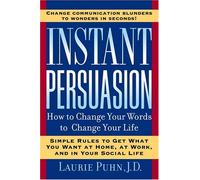 Instant Persuasion: How To Change Your Words To Change Your Life