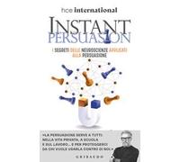 Instant persuasion. I segreti delle neuroscienze applicati alla persuasione