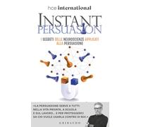 Instant persuasion. I segreti delle neuroscienze applicati alla persuasione