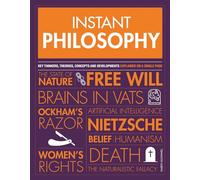 Instant Philosophy: Key Thinkers, Theories, Concepts and Developments Explained on a Single Page